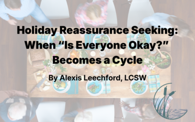 Holiday Reassurance Seeking: When “Is Everyone Okay?” Becomes a Cycle